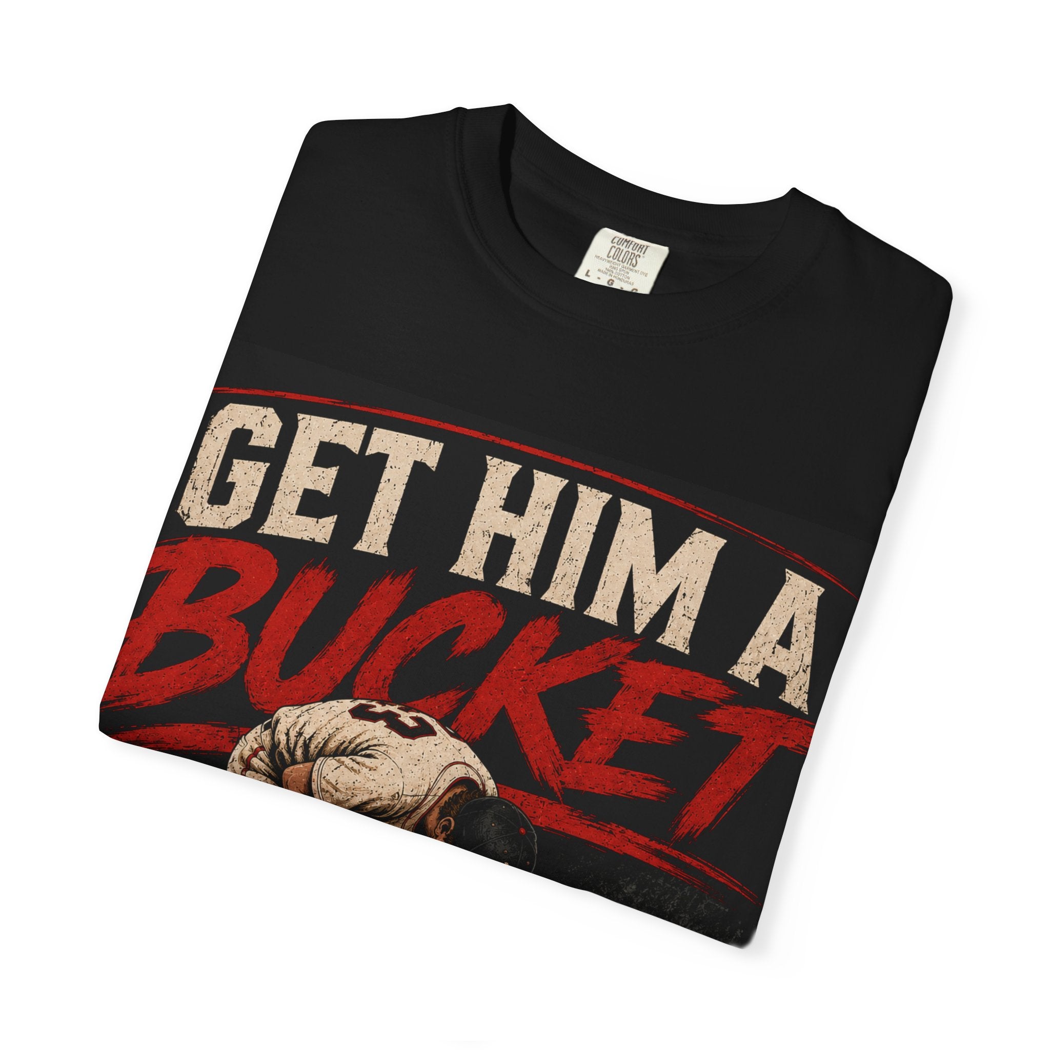 GET HIM A BUCKET!